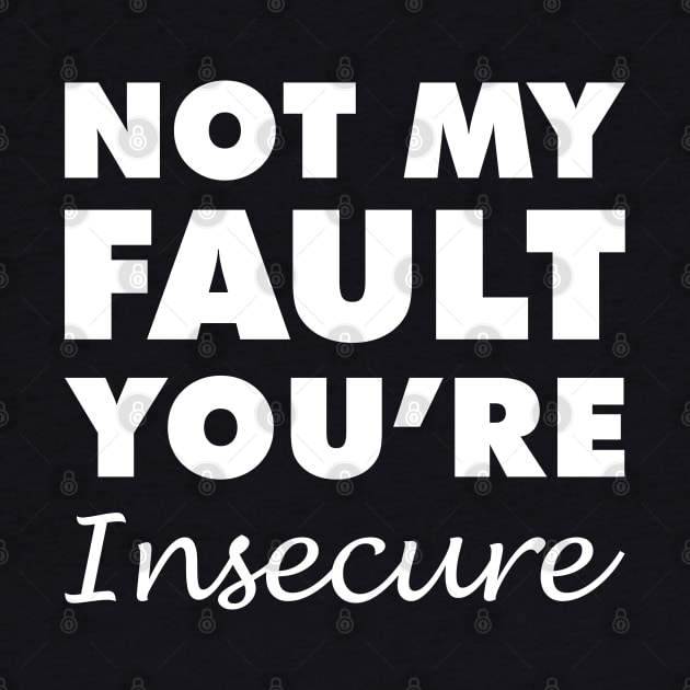 Not My Fault You're Insecure by giovanniiiii